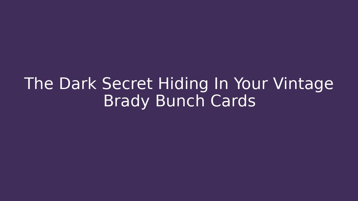 The Dark Secret Hiding In Your Vintage Brady Bunch Cards - NADclinic