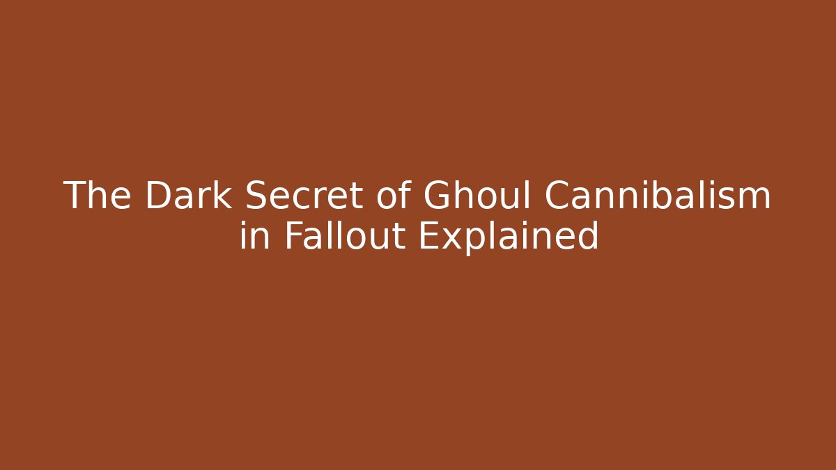 The Dark Secret of Ghoul Cannibalism in Fallout Explained