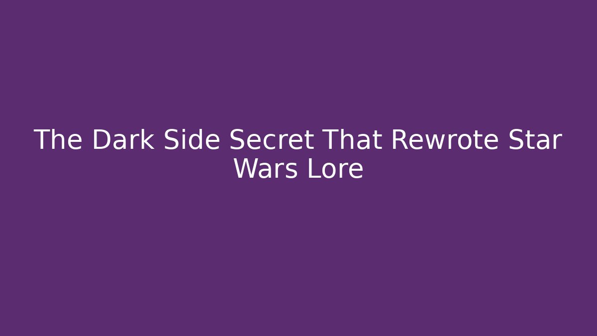 The Dark Side Secret That Rewrote Star Wars Lore
