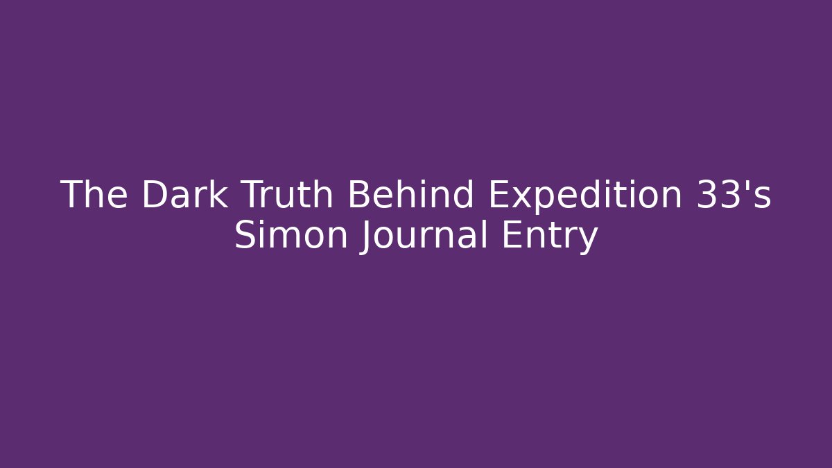 The Dark Truth Behind Expedition 33's Simon Journal Entry