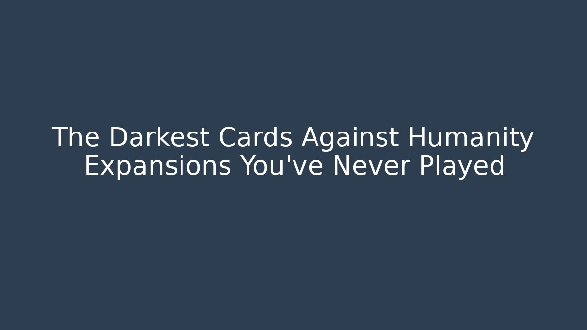 The Darkest Cards Against Humanity Expansions You've Never Played