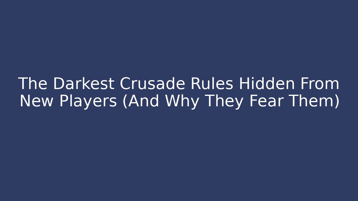 The Darkest Crusade Rules Hidden From New Players (And Why They Fear Them)