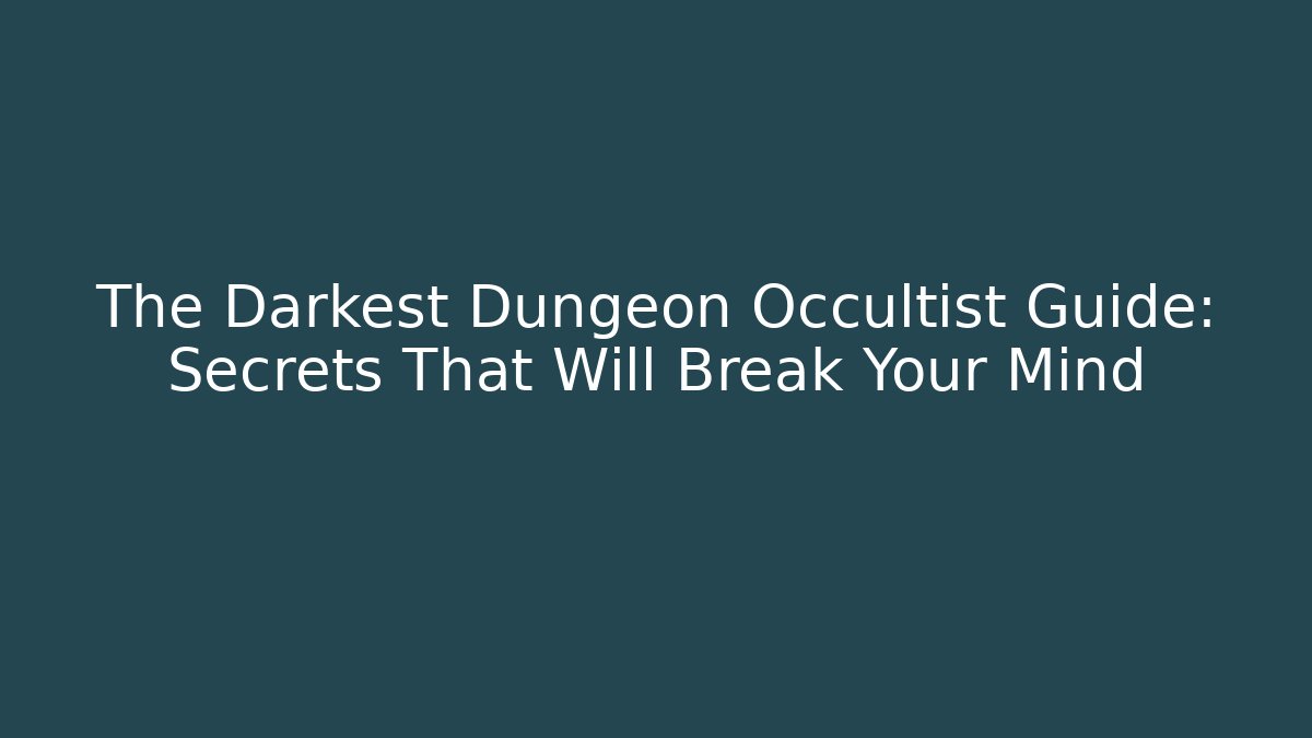 The Darkest Dungeon Occultist Guide: Secrets That Will Break Your Mind