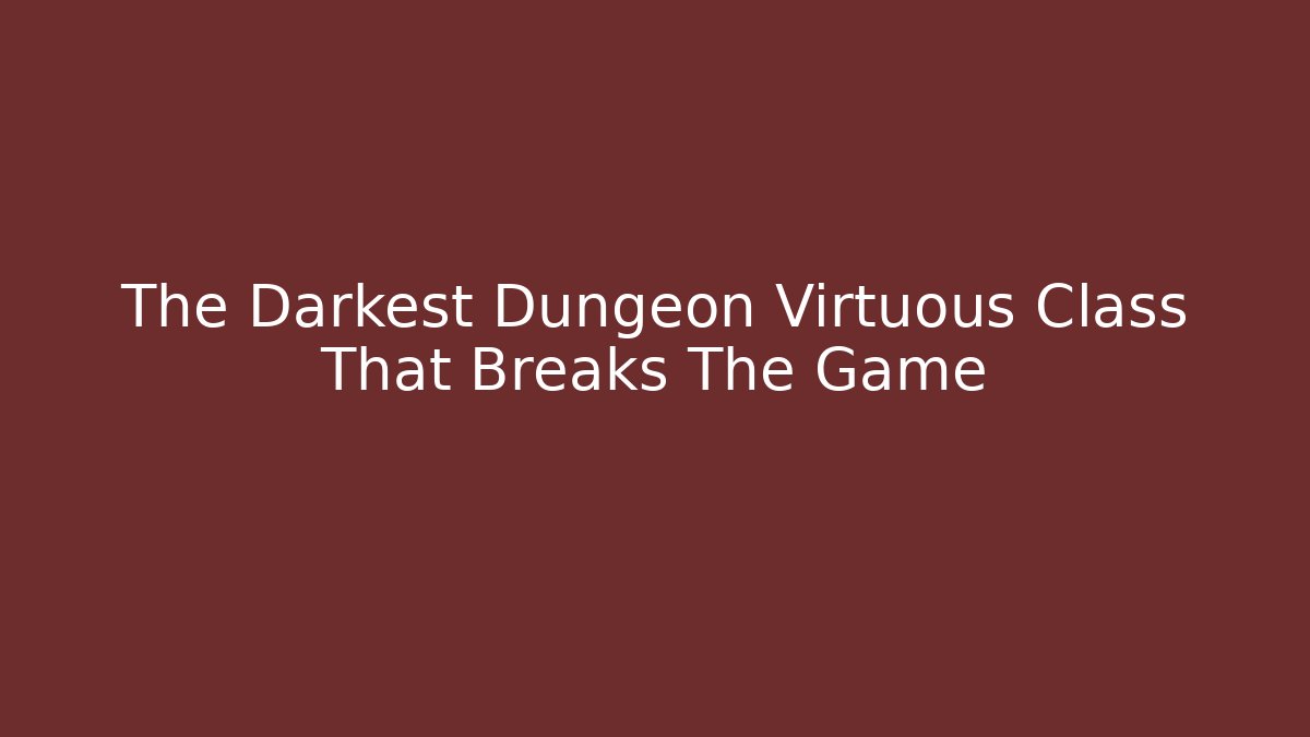 The Darkest Dungeon Virtuous Class That Breaks The Game - NADclinic