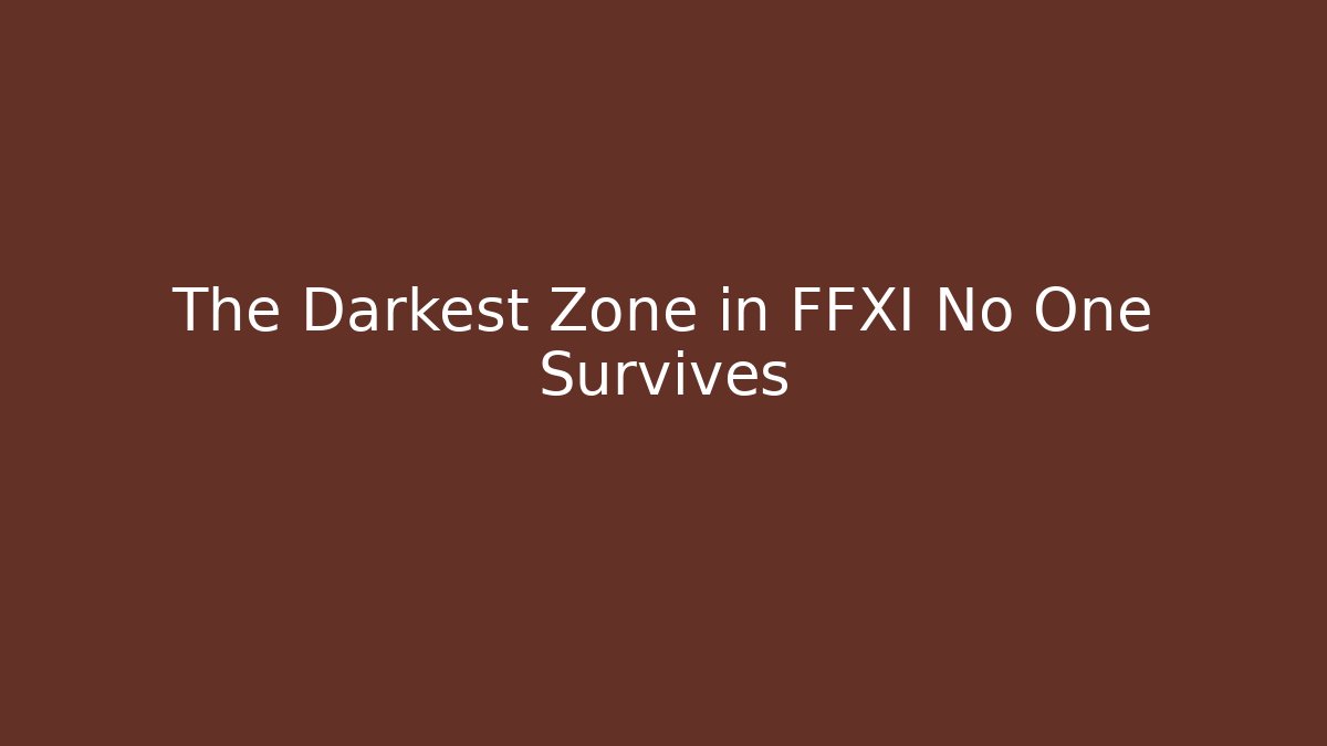 The Darkest Zone in FFXI No One Survives - NADclinic