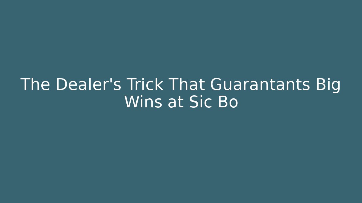 The Dealer's Trick That Guarantants Big Wins at Sic Bo