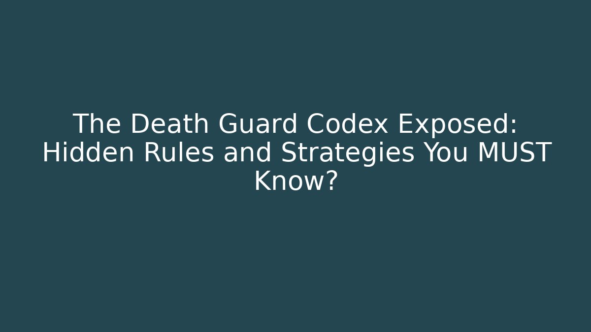 The Death Guard Codex Exposed: Hidden Rules and Strategies You MUST Know?