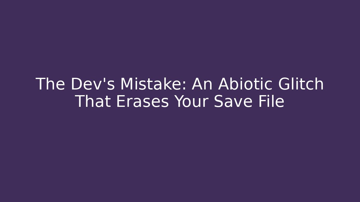 The Dev's Mistake: An Abiotic Glitch That Erases Your Save File - NADclinic