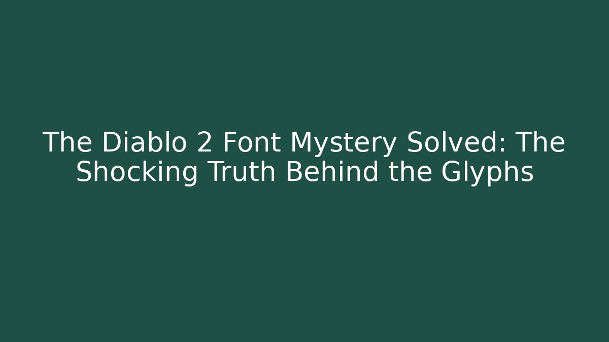The Diablo 2 Font Mystery Solved: The Shocking Truth Behind the Glyphs
