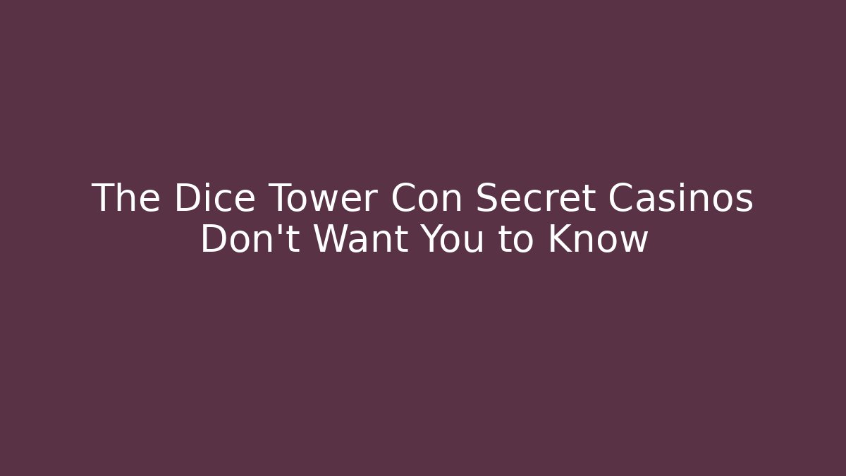 The Dice Tower Con Secret Casinos Don't Want You to Know