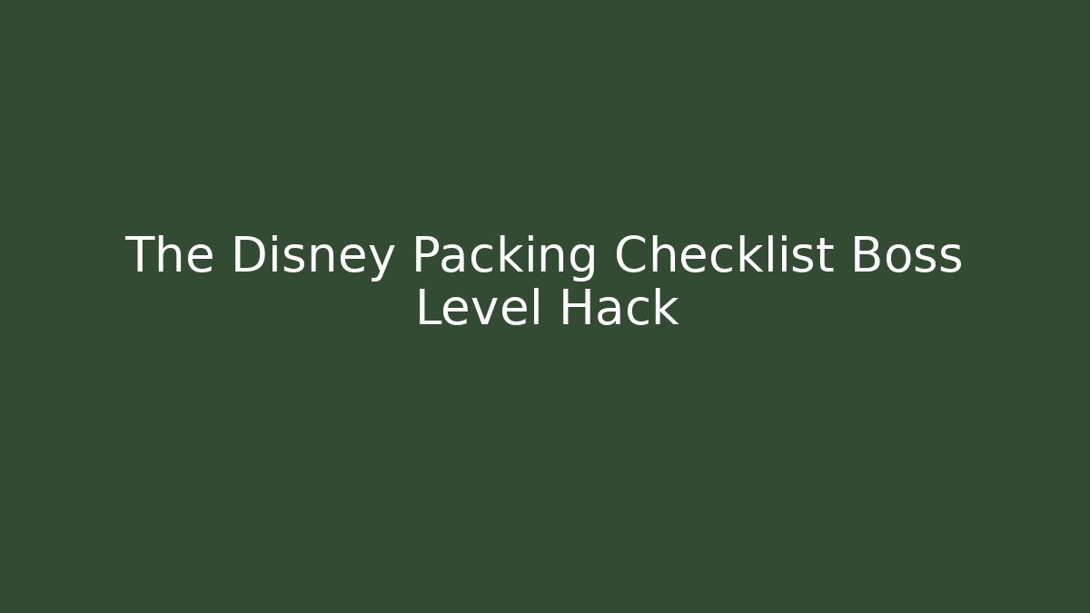 The Disney Packing Checklist Boss Level Hack - NADclinic