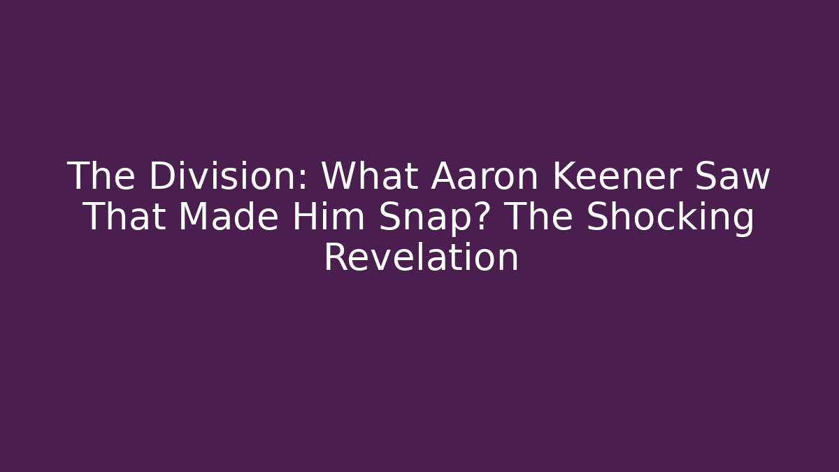 The Division: What Aaron Keener Saw That Made Him Snap? The Shocking Revelation