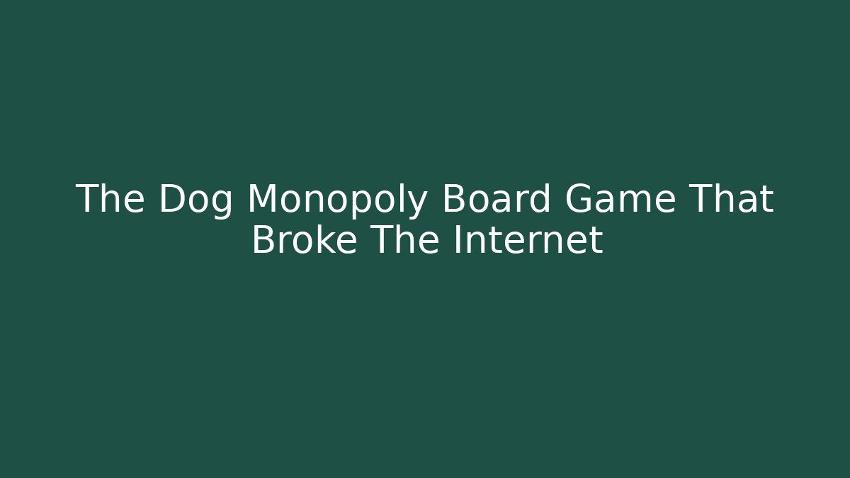 The Dog Monopoly Board Game That Broke The Internet