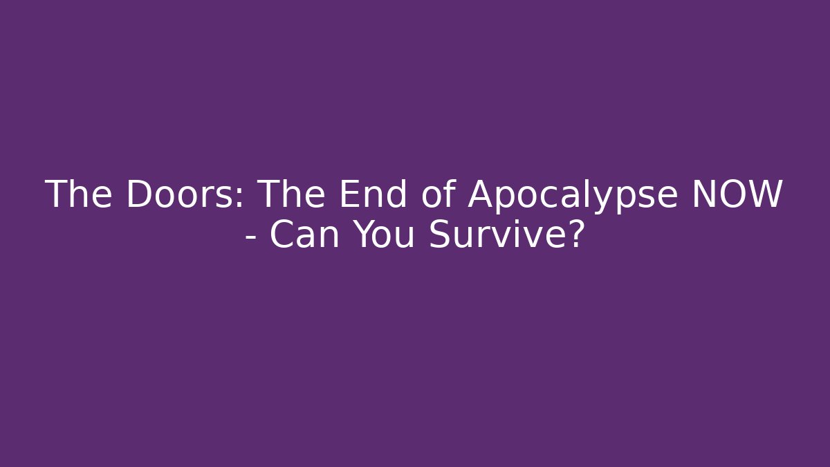 The Doors: The End of Apocalypse NOW – Can You Survive?