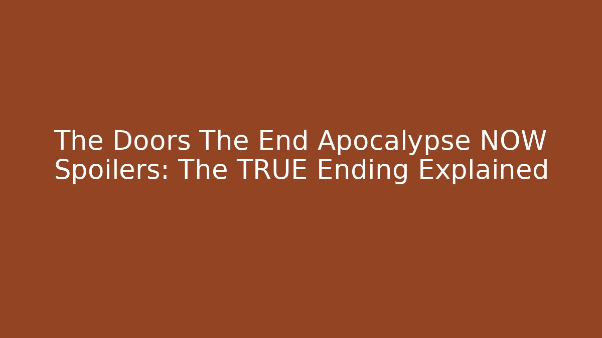 The Doors The End Apocalypse NOW Spoilers: The TRUE Ending Explained