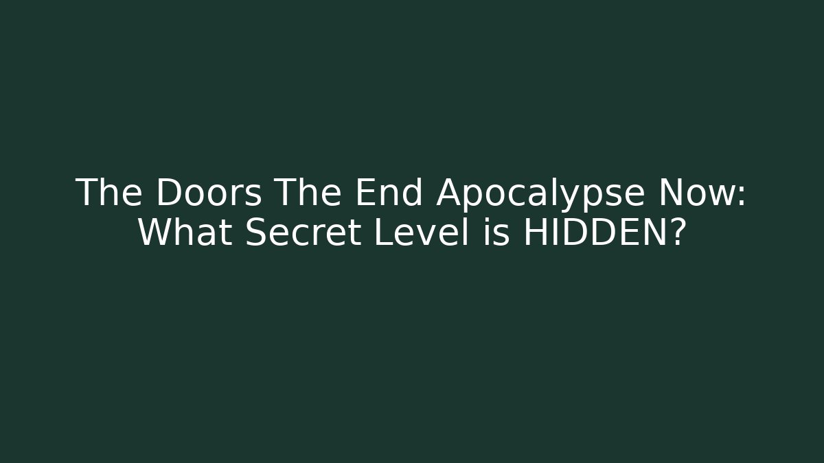 The Doors The End Apocalypse Now: What Secret Level is HIDDEN?