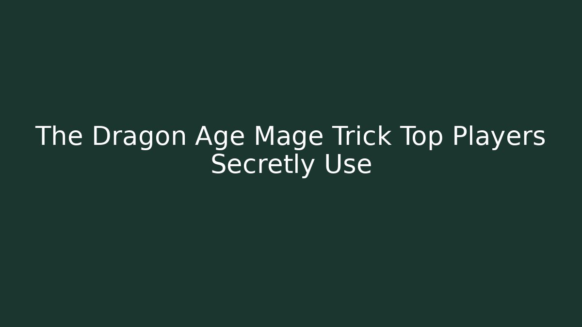 The Dragon Age Mage Trick Top Players Secretly Use