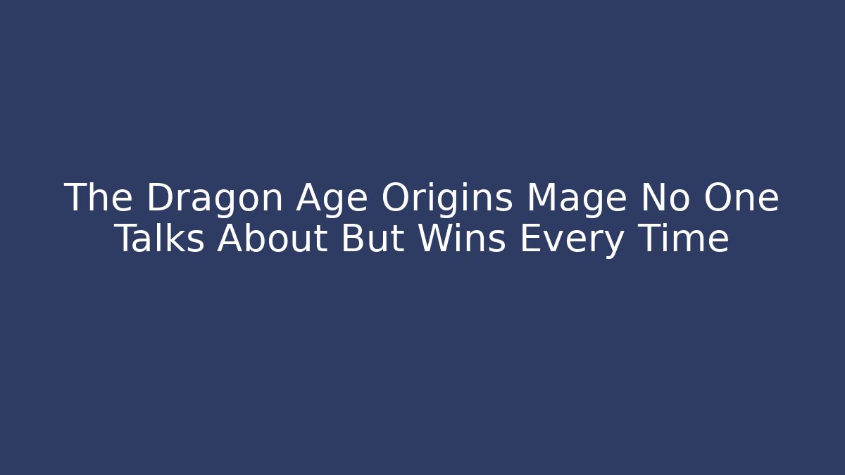 The Dragon Age Origins Mage No One Talks About But Wins Every Time
