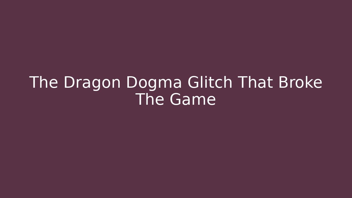 The Dragon Dogma Glitch That Broke The Game