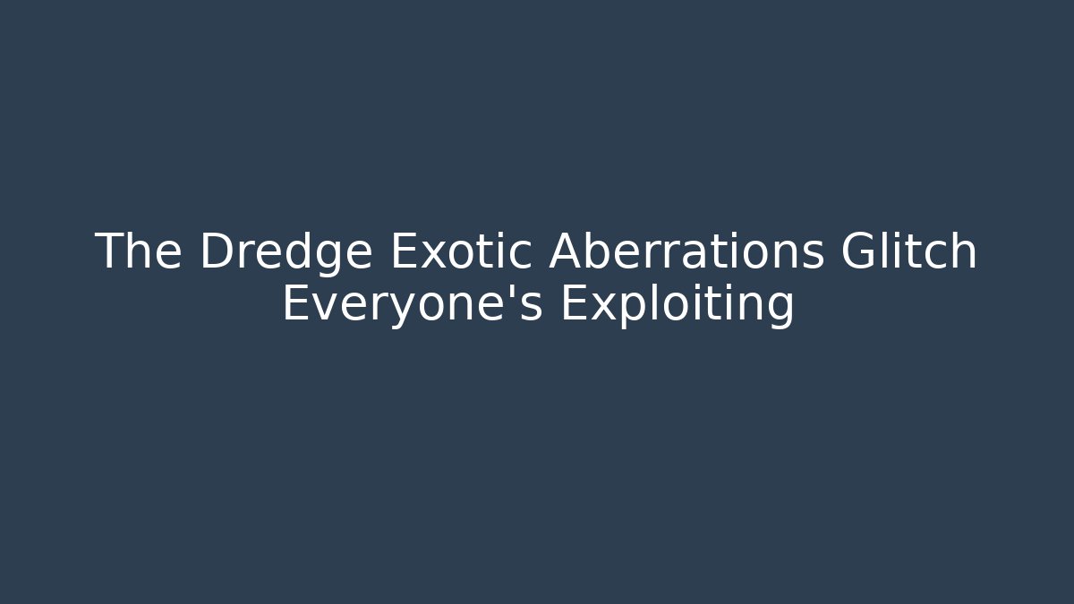 The Dredge Exotic Aberrations Glitch Everyone's Exploiting - NADclinic