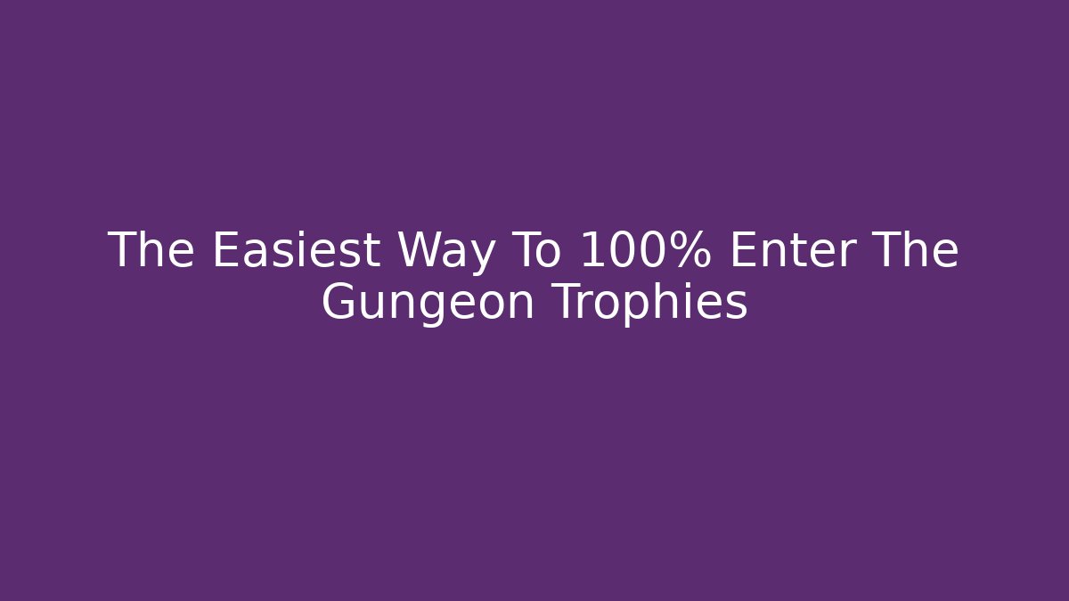 The Easiest Way To 100% Enter The Gungeon Trophies
