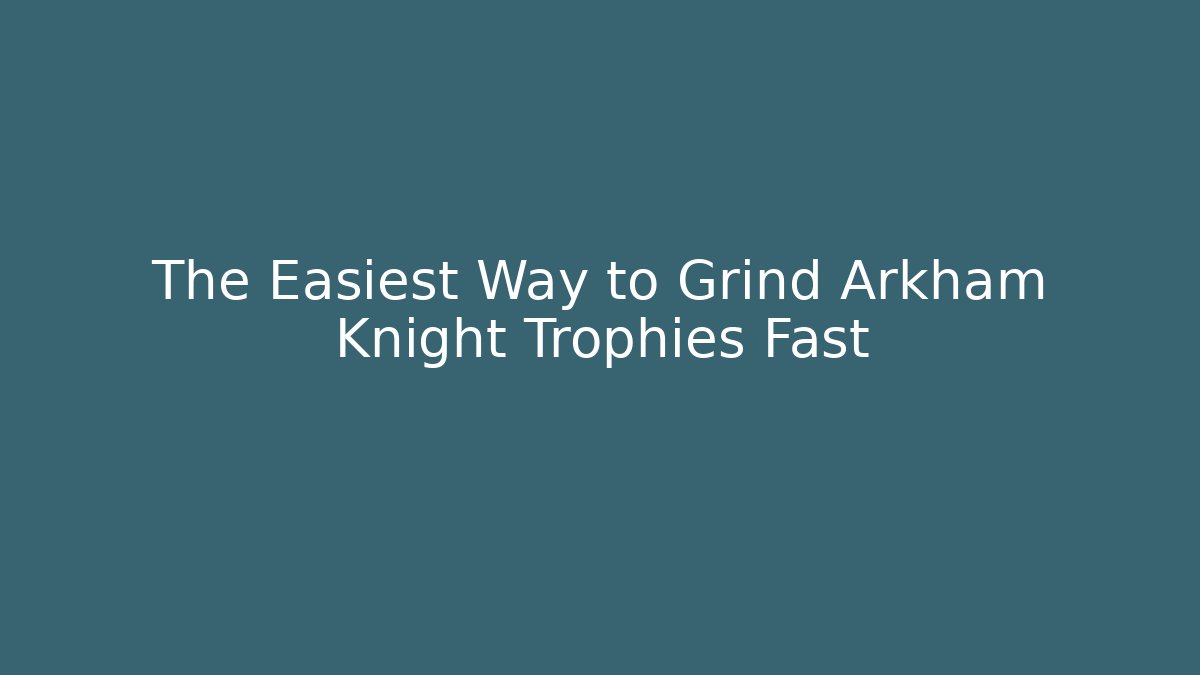 The Easiest Way to Grind Arkham Knight Trophies Fast