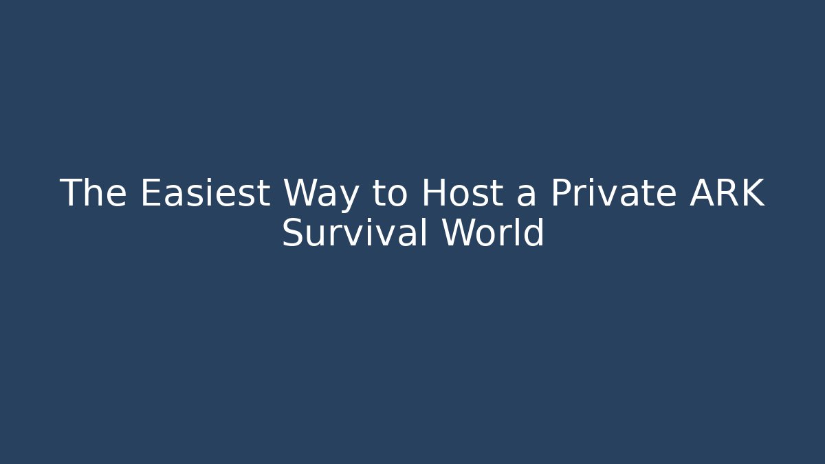The Easiest Way to Host a Private ARK Survival World
