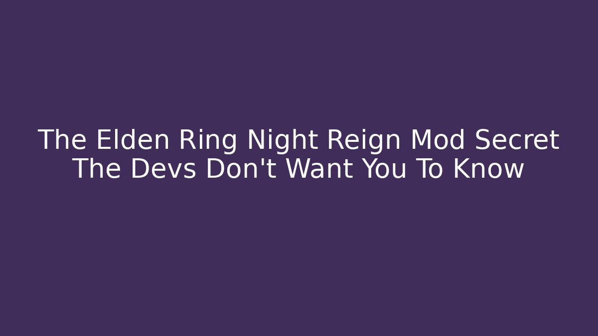 The Elden Ring Night Reign Mod Secret The Devs Don't Want You To Know