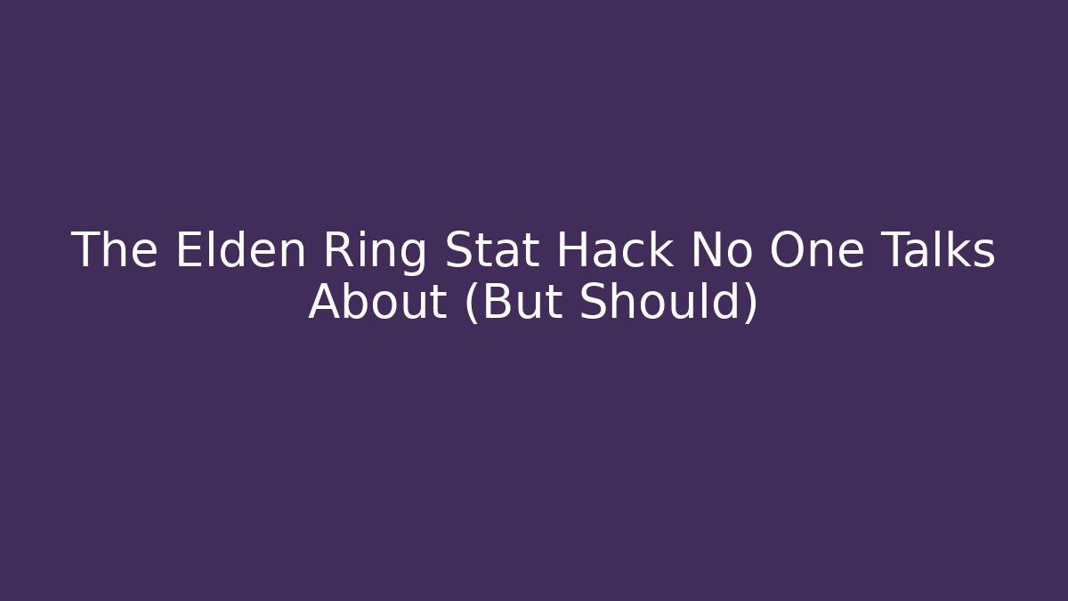 The Elden Ring Stat Hack No One Talks About (But Should)