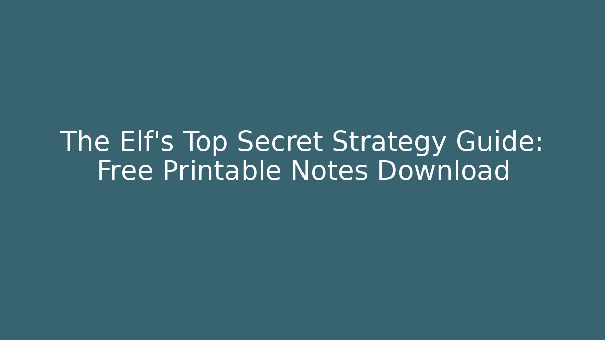 The Elf’s Top Secret Strategy Guide: Free Printable Notes Download