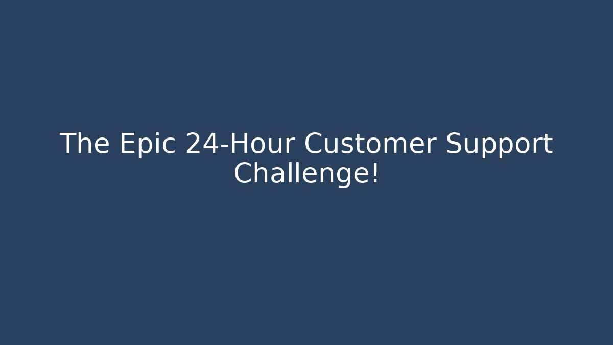 The Epic 24-Hour Customer Support Challenge!