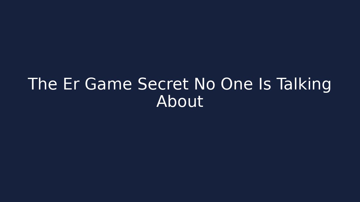 The Er Game Secret No One Is Talking About