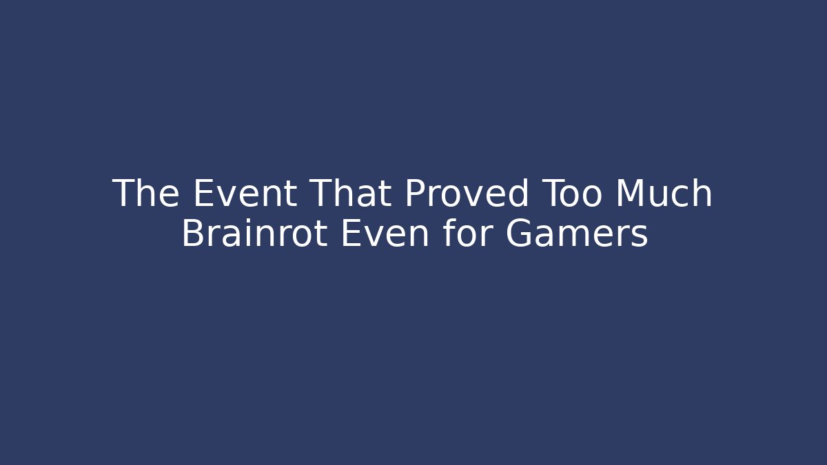 The Event That Proved Too Much Brainrot Even for Gamers