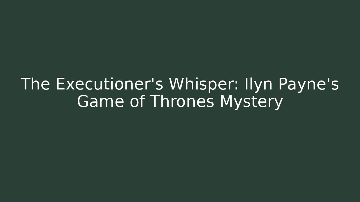 The Executioner's Whisper: Ilyn Payne's Game of Thrones Mystery