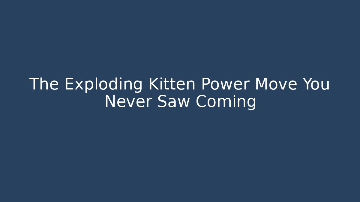 The Exploding Kitten Power Move You Never Saw Coming - NADclinic
