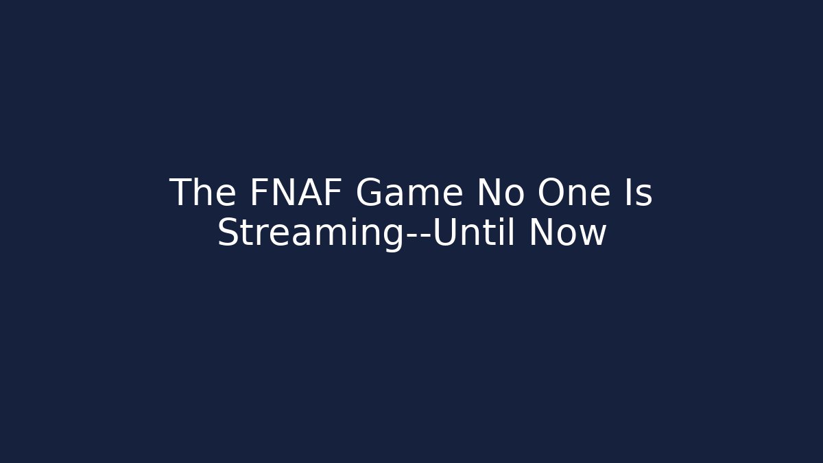 The FNAF Game No One Is Streaming—Until Now - NADclinic