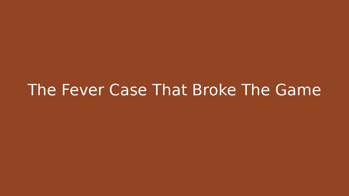 The Fever Case That Broke The Game