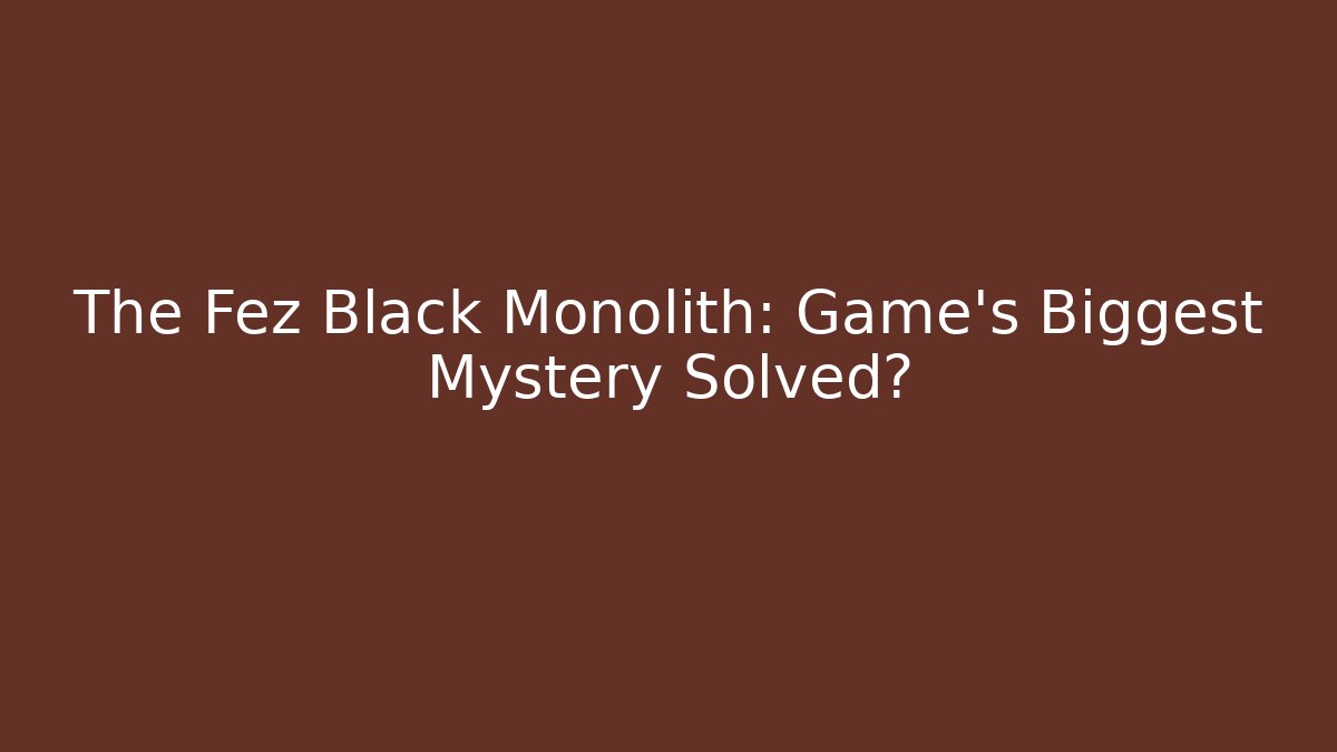 The Fez Black Monolith: Game's Biggest Mystery Solved?