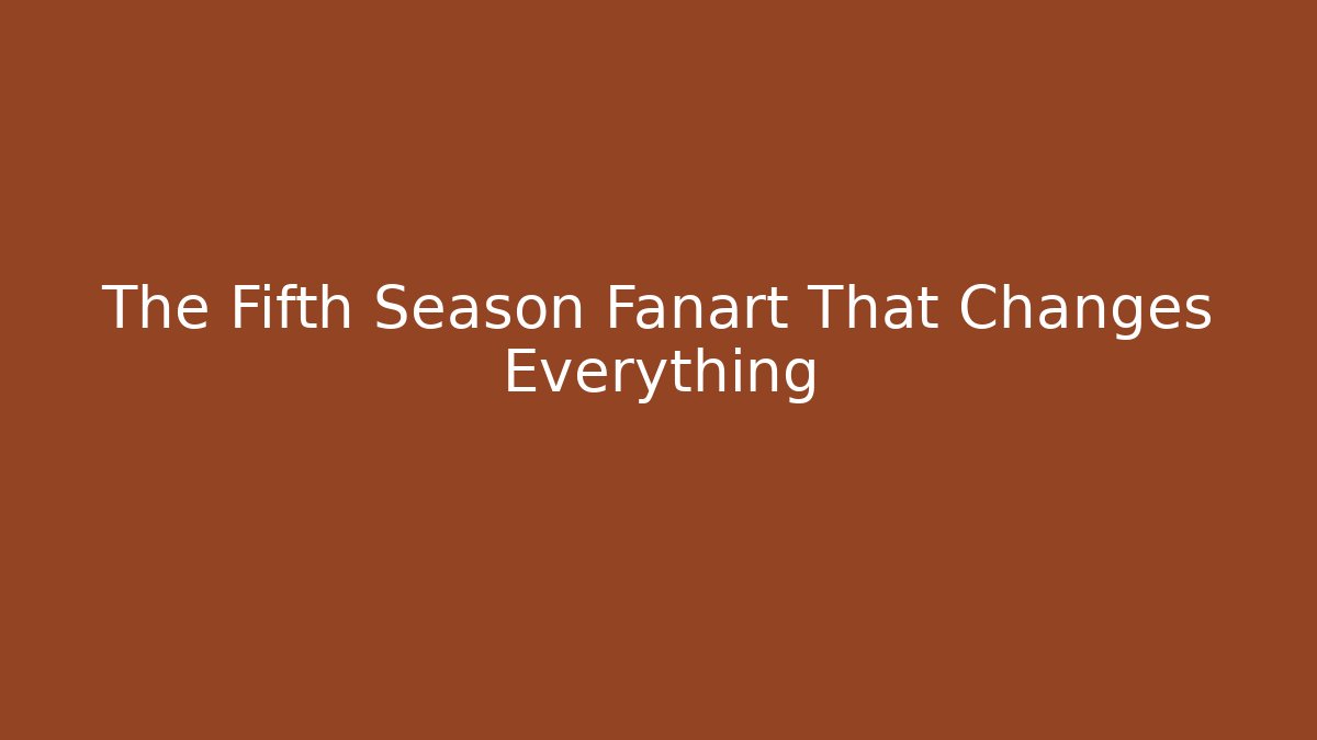 The Fifth Season Fanart That Changes Everything - NADclinic