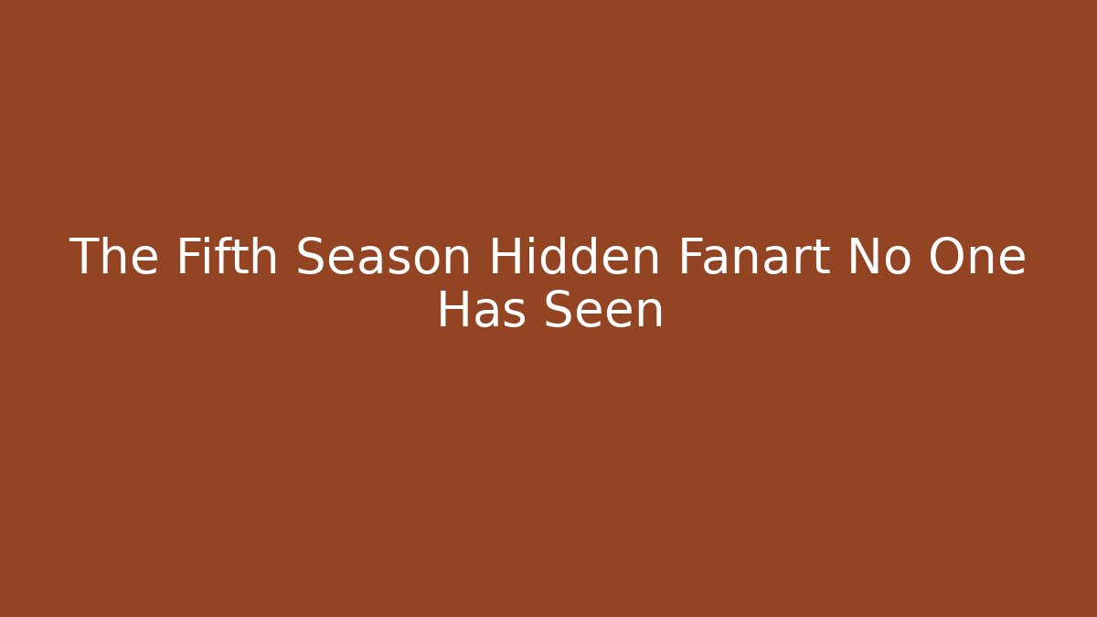 The Fifth Season Hidden Fanart No One Has Seen