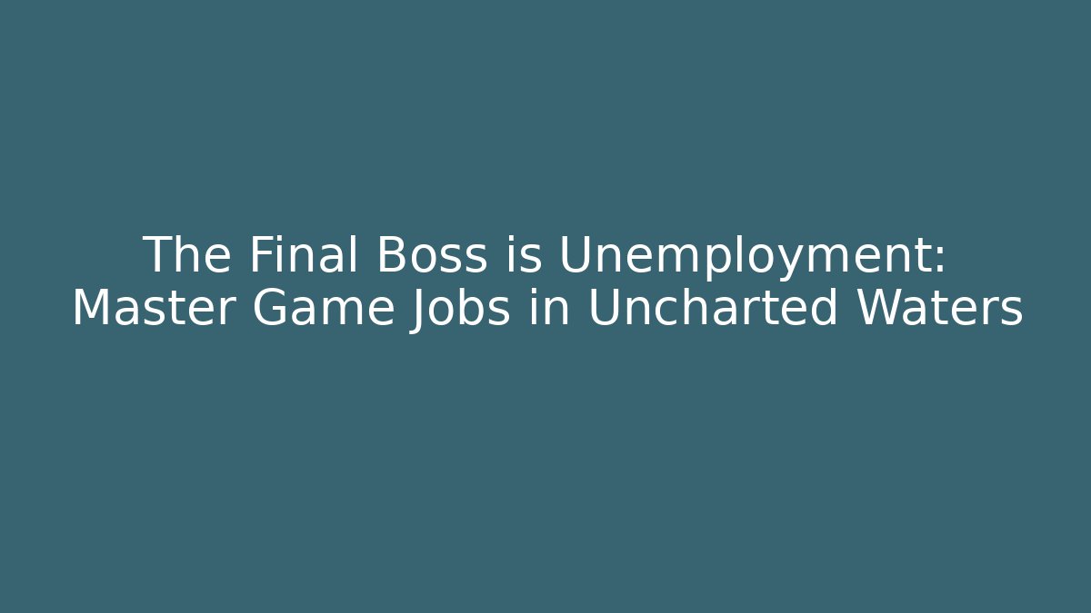 The Final Boss is Unemployment: Master Game Jobs in Uncharted Waters