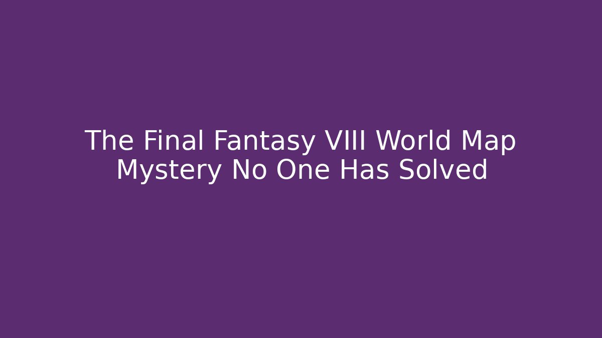 The Final Fantasy VIII World Map Mystery No One Has Solved