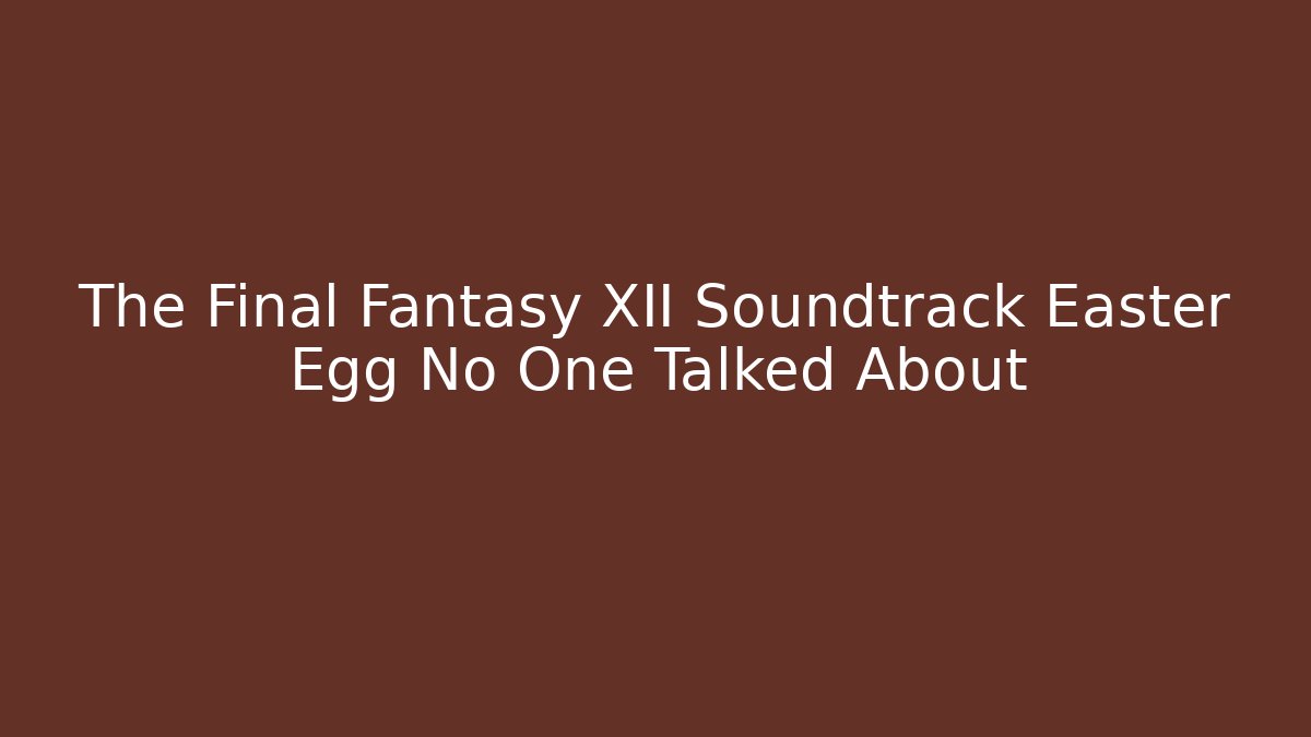 The Final Fantasy XII Soundtrack Easter Egg No One Talked About