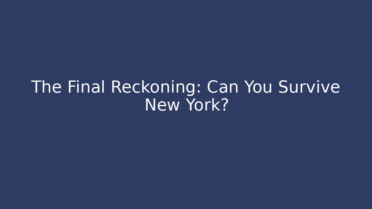The Final Reckoning: Can You Survive New York?