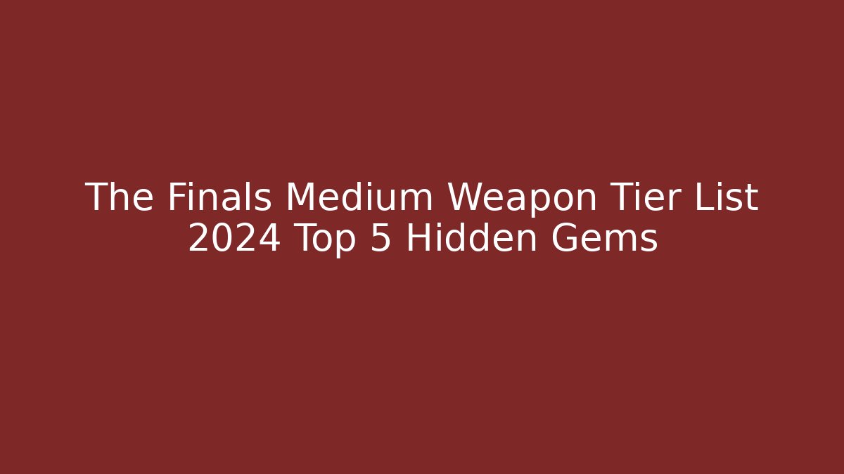 The Finals Medium Weapon Tier List 2024 Top 5 Hidden Gems