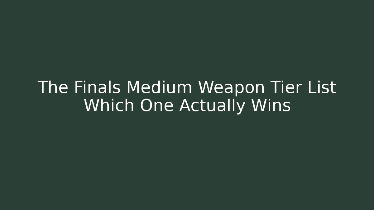 The Finals Medium Weapon Tier List Which One Actually Wins