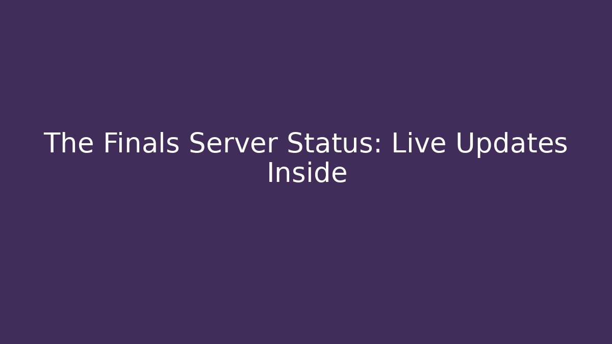 The Finals Server Status: Live Updates Inside