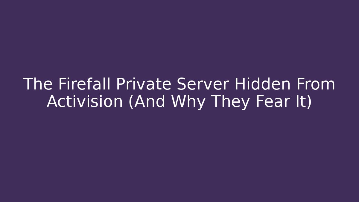 The Firefall Private Server Hidden From Activision (And Why They Fear It) - NADclinic