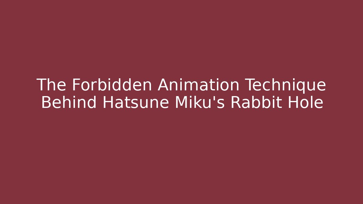 The Forbidden Animation Technique Behind Hatsune Miku’s Rabbit Hole