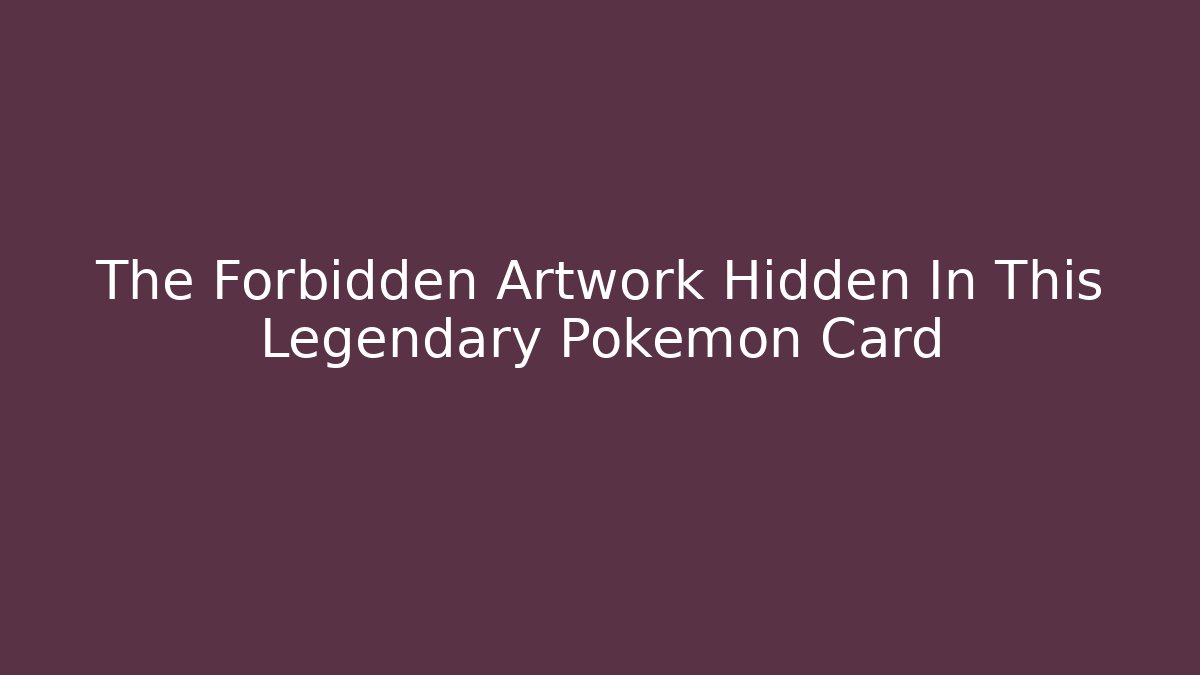The Forbidden Artwork Hidden In This Legendary Pokémon Card